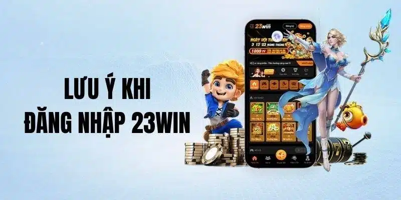 Chú ý quan trọng khi thực hiện đăng nhập tài khoản 23Win