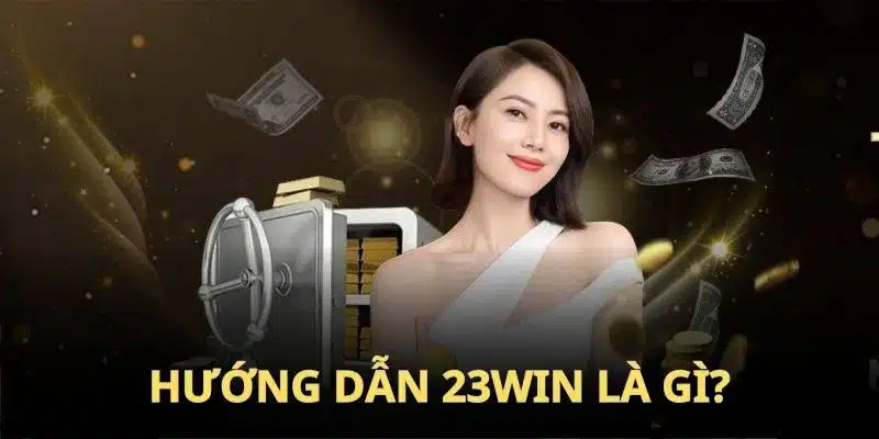 Hướng dẫn 23WIN được đánh giá cao về tính chuyên nghiệp, chính xác 